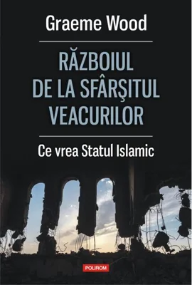 Războiul de la sfârșitul veacurilor. Ce vor susţinătorii Statului Islamic