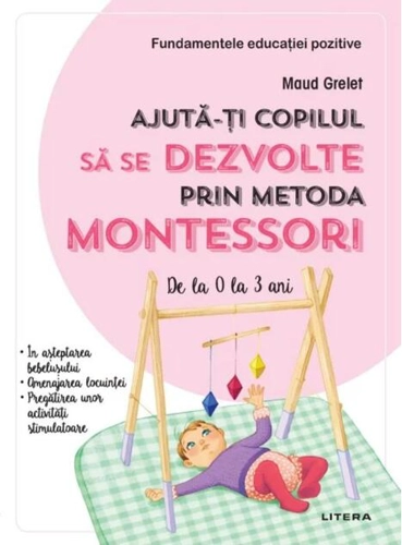 Ajută-ți copilul să se dezvolte prin metoda Montessori. De la 0 la 3 ani