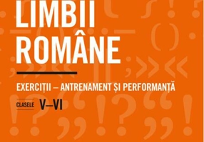 Gramatica limbii române. Exerciții – antrenament și performanță. Clasele V–VI