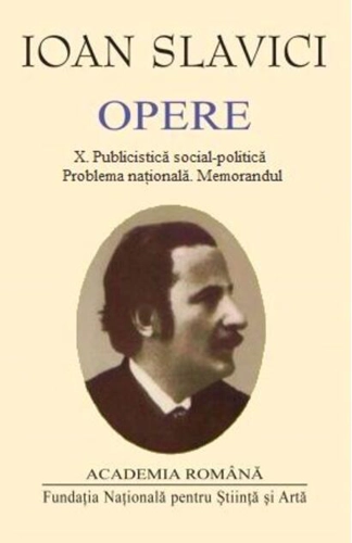 Ioan Slavici. Opere (Vol. X) Publicistică social-politică. Problema națională. Memorandul
