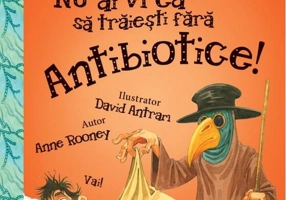 Nu ai vrea să trăieşti fără ANTIBIOTICE!