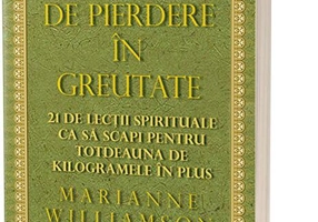 Curs de pierdere în greutate: 21 de lecţii spirituale ca să scapi pentru totdeauna de kilogramele în plus