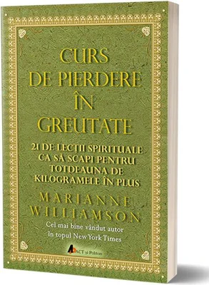 Curs de pierdere în greutate: 21 de lecţii spirituale ca să scapi pentru totdeauna de kilogramele în plus