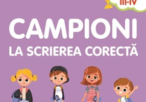 Campioni la scrierea corectă. Exerciții de vocabular, ortografie, ortoepie și punctuație. Clasele III-IV