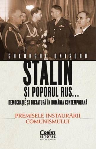 Stalin și poporul rus... Democrație și dictatură în România contemporană. Premisele instaurării comunismului (Vol. 1)