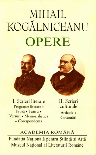Mihail Kogălniceanu. Opere (Vol. I+II) Scrieri literare. Scrieri culturale
