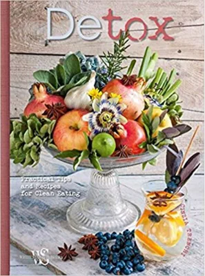 Detox: Practical Tips and Recipes for Clean Eating