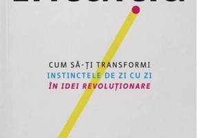 Intuiția. Cum să-ți transformi instinctele de zi cu zi în idei revoluționare