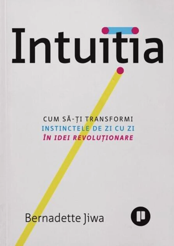 Intuiția. Cum să-ți transformi instinctele de zi cu zi în idei revoluționare