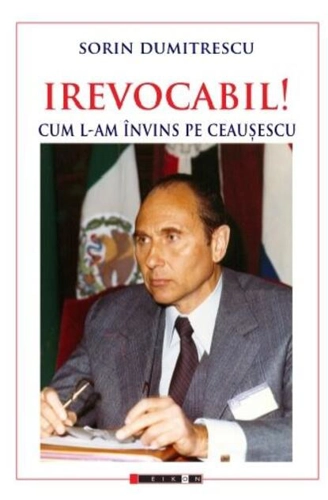Irevocabil! Cum l-am învins pe Ceaușescu