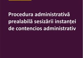 Procedura administrativă prealabilă sesizării instanței de contencios administrativ