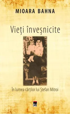 Vieți înveșnicite. În lumea cărților lui Ștefan Mitroi
