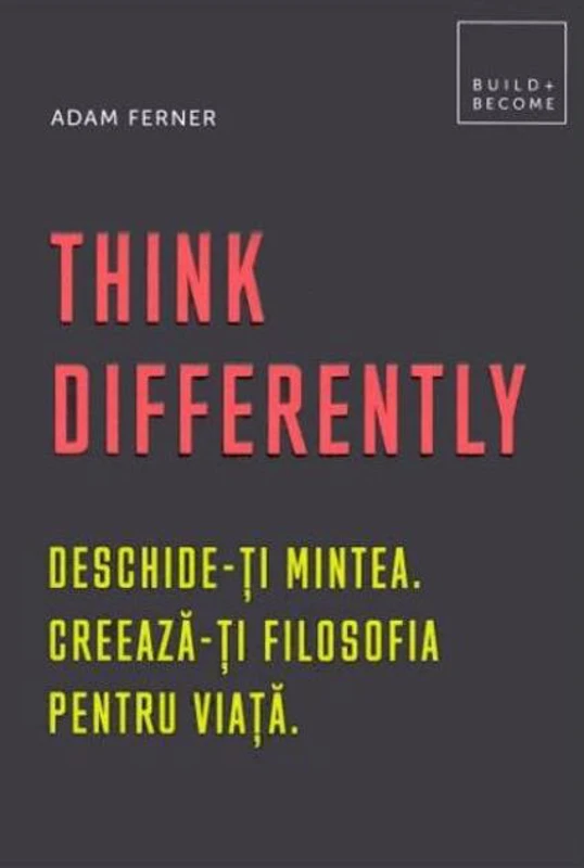 Think Differently. Deschide-ți mintea. Creează-ți filosofia pentru viață