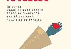 Spun asta doar pentru că te iubesc. În ce fel modul în care vorbim poate să clădească sau să distrugă relațiile de familie