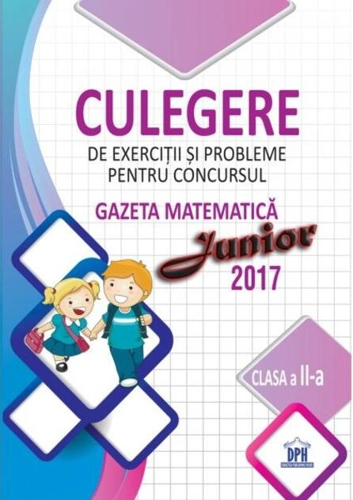 Culegere de exerciții și probleme pentru concursul Gazeta Matematică Junior 2017 - Clasa a II-a