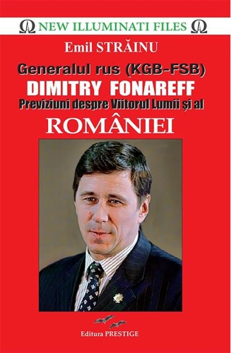 Generalul rus (KGB - FSB) Dimitry Fonareff. Previziuni despre viitorul lumii și al României