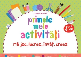Primele mele activități (de la 4 ani). Mă joc, lucrez, învăț, creez