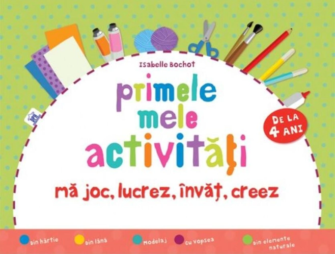Primele mele activități (de la 4 ani). Mă joc, lucrez, învăț, creez