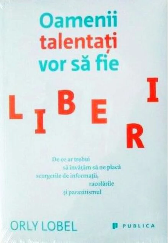Oamenii talentaţi vor să fie liberi
