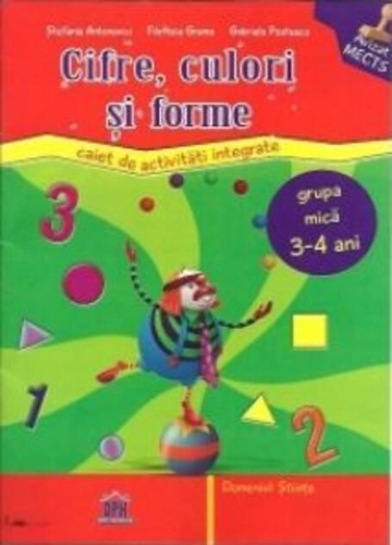 Forme, culori și cifre. Caiet de activități integrate. Grupa mica 3-4 ani