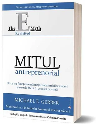 Mitul antreprenorial: De ce nu funcționează majoritatea micilor afaceri și ce e de făcut în această privință (ed. a 2-a)