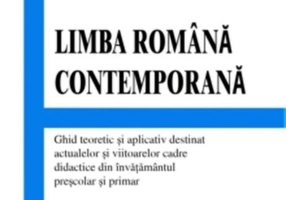 Limba română contemporană. Ghid teoretic și aplicativ destinat actualelor și viitoarelor cadre didactice din învățământul preșcolar și primar