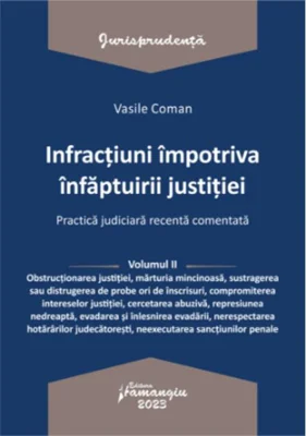 Infracțiuni împotriva înfăptuirii justiției. Practică judiciară recentă comentată (Vol. 2)