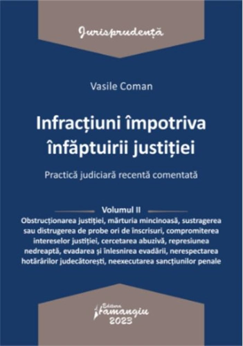 Infracțiuni împotriva înfăptuirii justiției. Practică judiciară recentă comentată (Vol. 2)