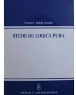 Studii de logica pura - Traian Brosteanu
