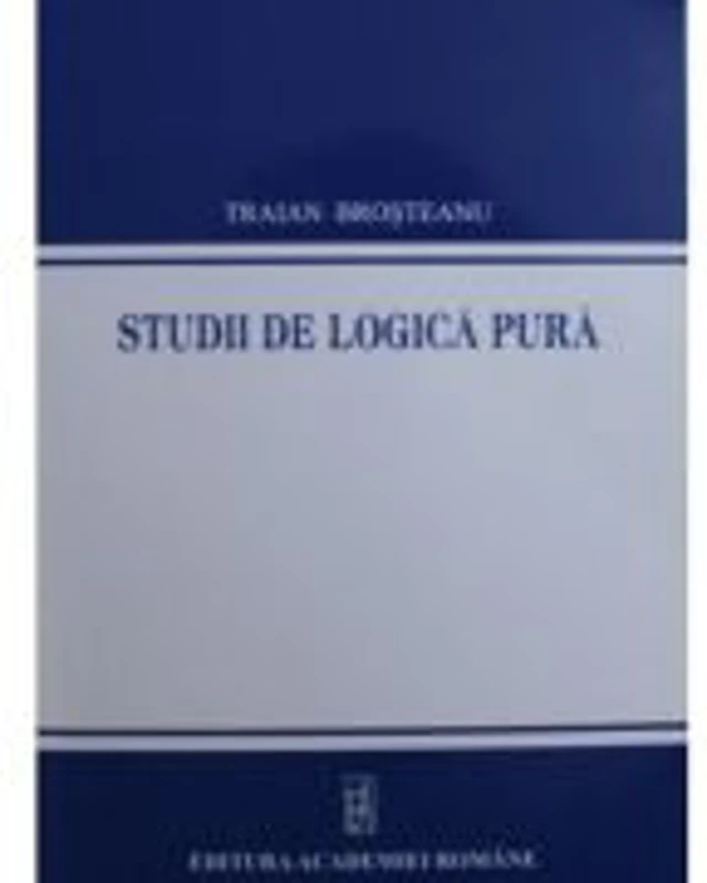 Studii de logica pura - Traian Brosteanu