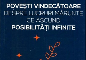Povești vindecătoare despre lucruri mărunte ce ascund posibilități infinite