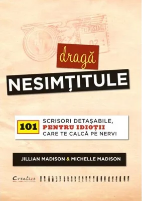 Dragă nesimțitule. 101 scrisori detașabile, pentru idioții care te calcă pe nervi
