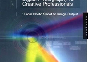Digital Photography for Creative Professionals: From Photo Shoot to Image Output