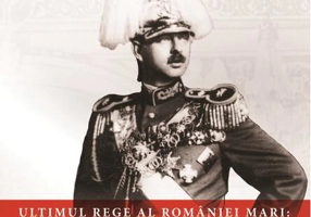 Ultimul rege al României Mari: Carol al II-lea