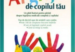 Ai grijă de copilul tău. Un ghid ilustrat pentru părinţi despre îngrijirea medicală completă a copilului