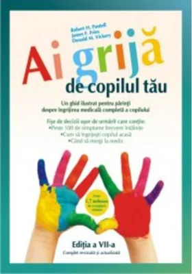 Ai grijă de copilul tău. Un ghid ilustrat pentru părinţi despre îngrijirea medicală completă a copilului
