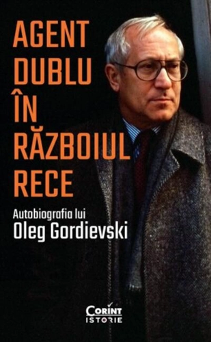 Agent dublu în Războiul Rece. Autobiografia lui Oleg Gordievski