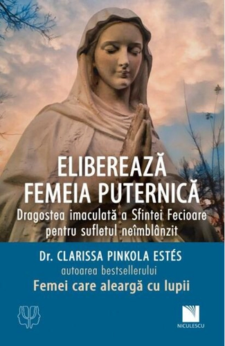 Eliberează femeia puternică. Dragostea imaculată a Sfintei Fecioare pentru sufletul neîmblânzit