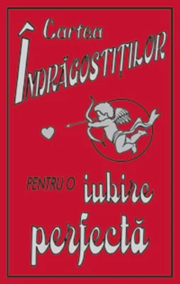 Cartea îndrăgostiţilor. Pentru o iubire perfectă