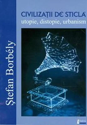 Civilizații de sticlă. Utopie, distopie, urbanism