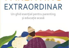 Parenting extraordinar: Un ghid esențial pentru parenting și educație acasă