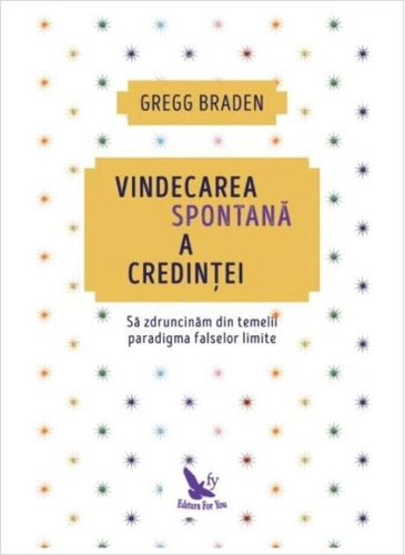 Vindecarea spontană a credinței. Să zdruncinăm din temelii paradigma falselor limite (ediție revizuită)