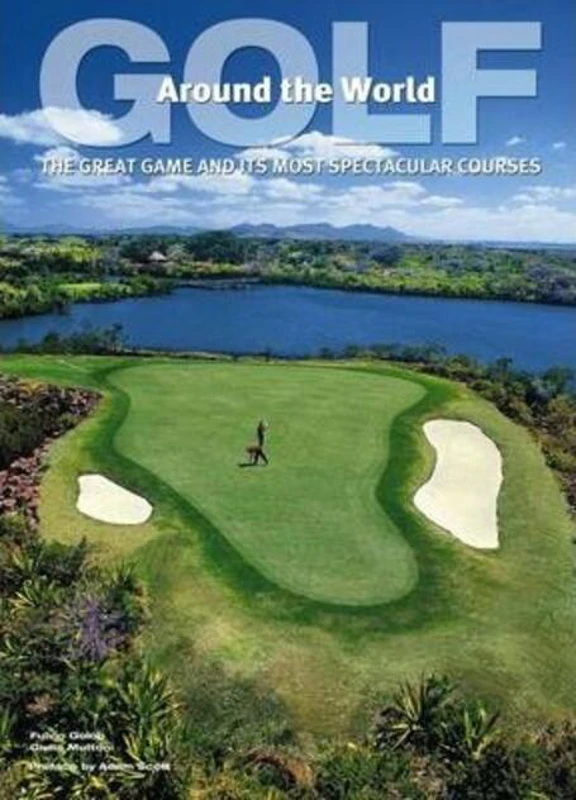 Golf Around the World: The Great Game and its Most Spectacular Courses