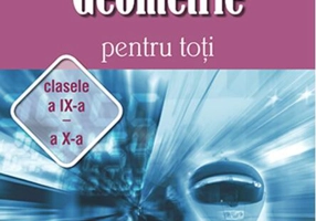 Geometrie pentru toți - clasele a IX -a și a X-a