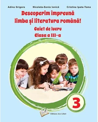 Descoperim împreună limba și literatura română! - Caiet de lucru clasa a III-a