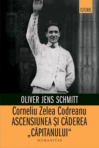 Corneliu Zelea Codreanu. Ascensiunea și căderea „Căpitanului”