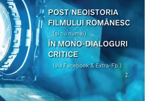 Post/neoistoria filmului românesc (și nu numai) în mono-dialoguri critice (via Facebook & Extra-Fb.). Vol. 2