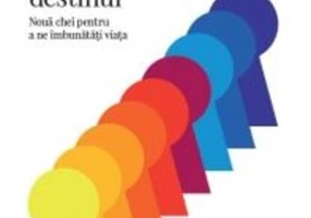 Cum să ne schimbăm destinul. Nouă chei pentru a ne îmbunătăți viața
