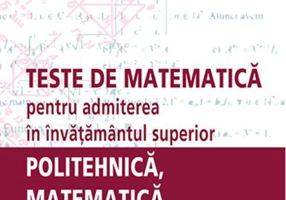 Teste de matematică pentru admiterea în învăţământul superior – politehnică, matematică, ştiinţe economice