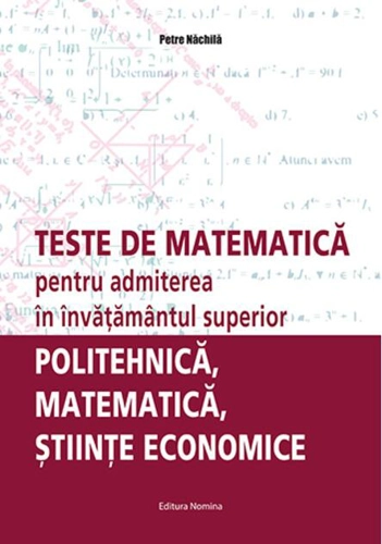 Teste de matematică pentru admiterea în învăţământul superior – politehnică, matematică, ştiinţe economice